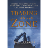 Trading in the Zone: Master the Market with Confidence, Discipline and a Winning Attitude by Mark Douglas